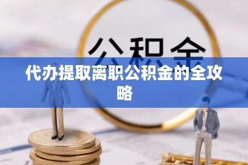 香山代办提取离职公积金的全攻略