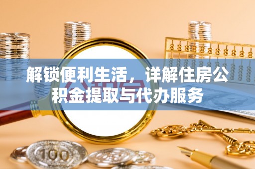 香山解锁便利生活，详解住房公积金提取与代办服务