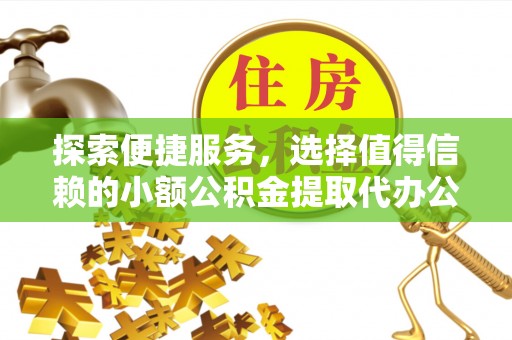 香山探索便捷服务，选择值得信赖的小额公积金提取代办公司