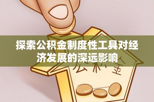 香山探索公积金制度性工具对经济发展的深远影响