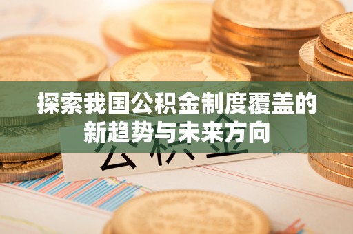 香山探索我国公积金制度覆盖的新趋势与未来方向