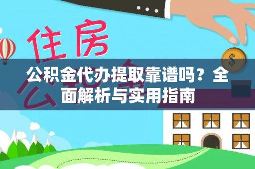 香山公积金代办提取靠谱吗？全面解析与实用指南