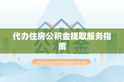 香山代办住房公积金提取服务指南