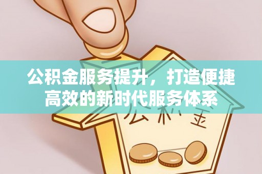 香山公积金服务提升，打造便捷高效的新时代服务体系