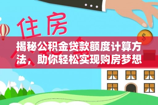 香山揭秘公积金贷款额度计算方法，助你轻松实现购房梦想