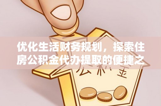 香山优化生活财务规划，探索住房公积金代办提取的便捷之道