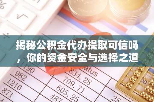 香山揭秘公积金代办提取可信吗，你的资金安全与选择之道