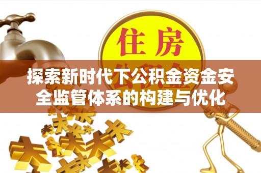 香山探索新时代下公积金资金安全监管体系的构建与优化