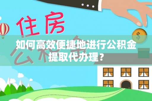 香山如何高效便捷地进行公积金提取代办理？