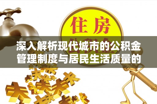 香山深入解析现代城市的公积金管理制度与居民生活质量的提升