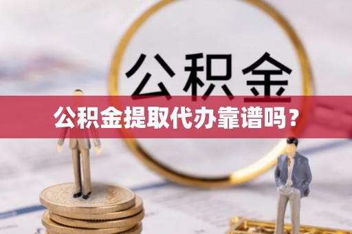 香山公积金提取代办靠谱吗？