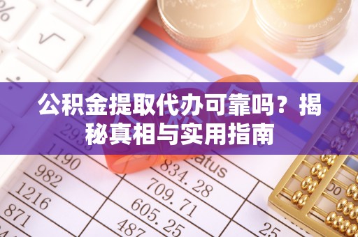 香山公积金提取代办可靠吗？揭秘真相与实用指南