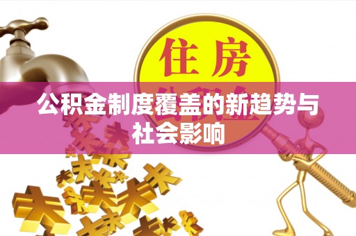 香山公积金制度覆盖的新趋势与社会影响