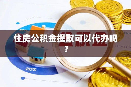 香山住房公积金提取可以代办吗？