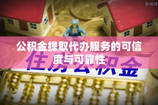 香山公积金提取代办服务的可信度与可靠性