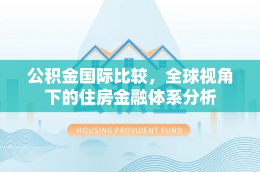 香山公积金国际比较，全球视角下的住房金融体系分析