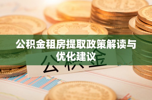 香山公积金租房提取政策解读与优化建议