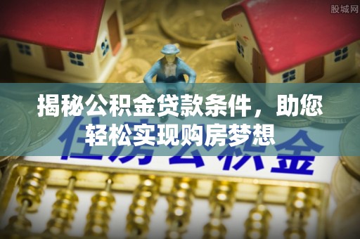 香山揭秘公积金贷款条件，助您轻松实现购房梦想